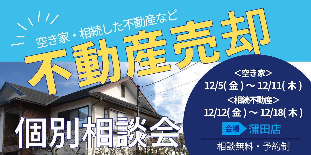 ｜12/5(金)～12/11(木)、12/12(金)～12/18(木)｜空き家・相続した不動産など 不動産売却個別相談会